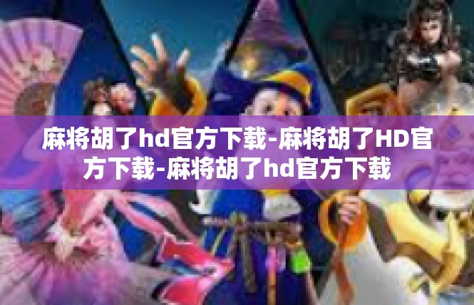 麻将胡了hd官方下载-麻将胡了HD官方下载-麻将胡了hd官方下载