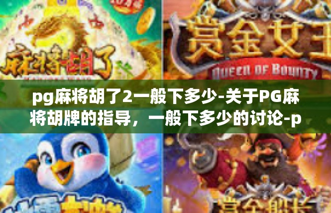 pg麻将胡了2一般下多少-关于PG麻将胡牌的指导，一般下多少的讨论-pg麻将胡了2一般下多少
