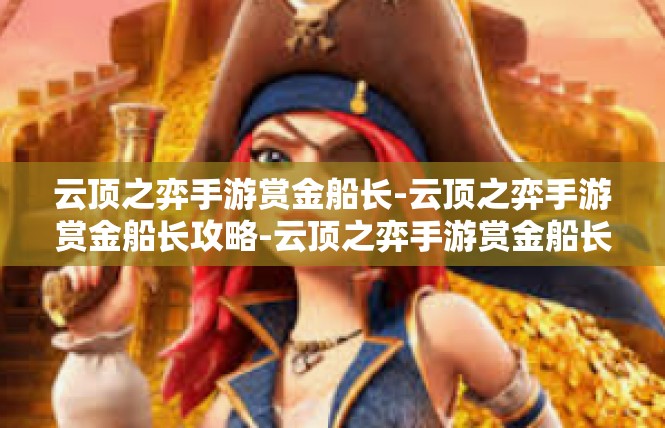 云顶之弈手游赏金船长-云顶之弈手游赏金船长攻略-云顶之弈手游赏金船长