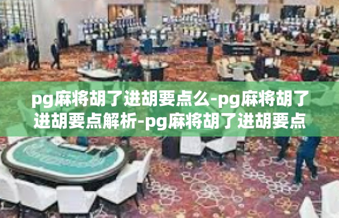 pg麻将胡了进胡要点么-pg麻将胡了进胡要点解析-pg麻将胡了进胡要点么