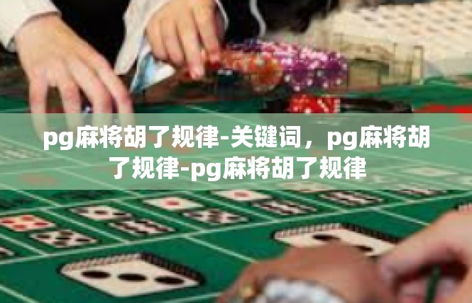 pg麻将胡了规律-关键词，pg麻将胡了规律-pg麻将胡了规律