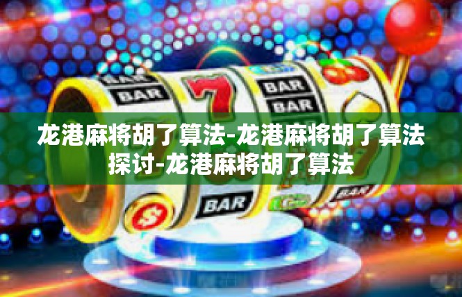 龙港麻将胡了算法-龙港麻将胡了算法探讨-龙港麻将胡了算法