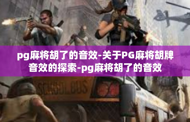 pg麻将胡了的音效-关于PG麻将胡牌音效的探索-pg麻将胡了的音效