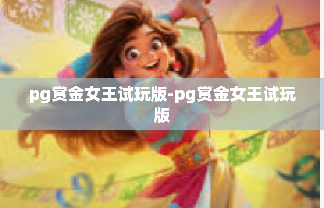 pg赏金女王试玩版-pg赏金女王试玩版