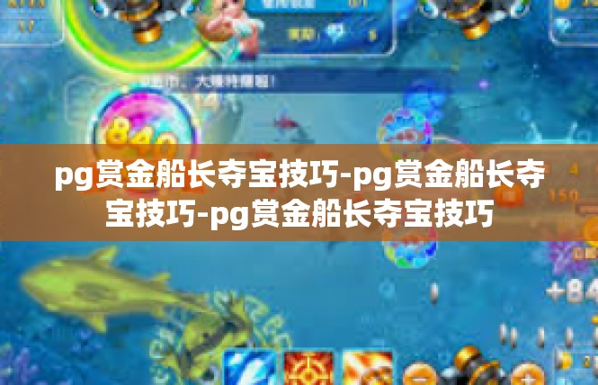 pg赏金船长夺宝技巧-pg赏金船长夺宝技巧-pg赏金船长夺宝技巧