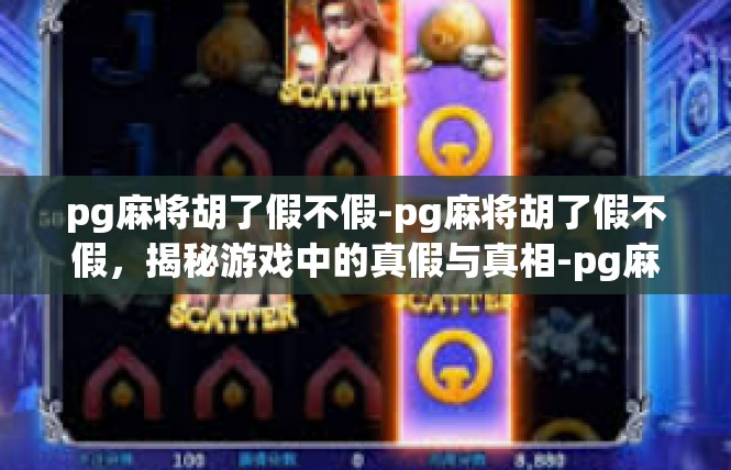 pg麻将胡了假不假-pg麻将胡了假不假，揭秘游戏中的真假与真相-pg麻将胡了假不假