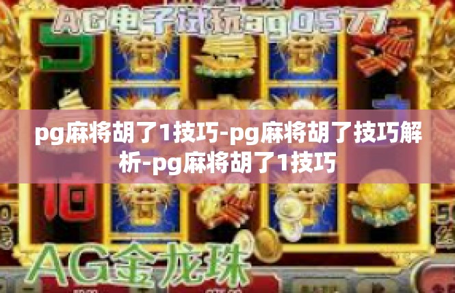 pg麻将胡了1技巧-pg麻将胡了技巧解析-pg麻将胡了1技巧