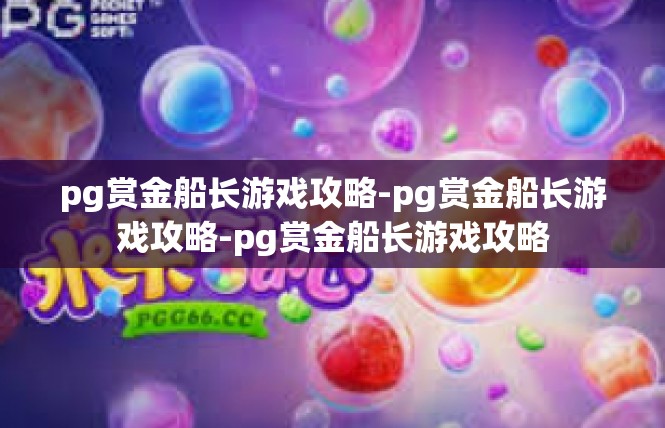 pg赏金船长游戏攻略-pg赏金船长游戏攻略-pg赏金船长游戏攻略