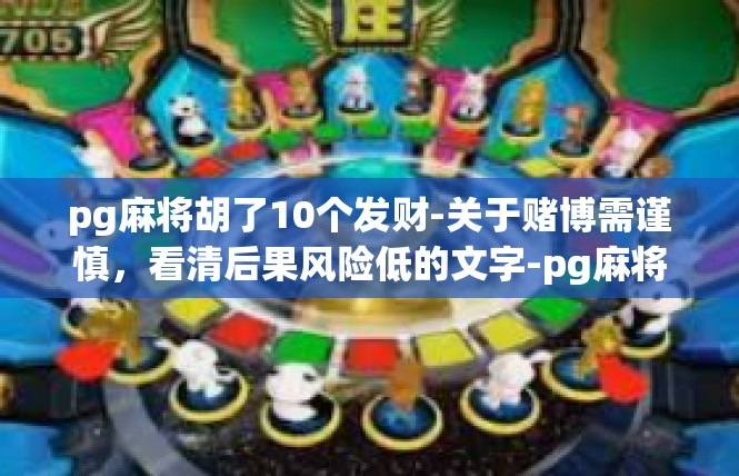 pg麻将胡了10个发财-关于赌博需谨慎，看清后果风险低的文字-pg麻将胡了10个发财
