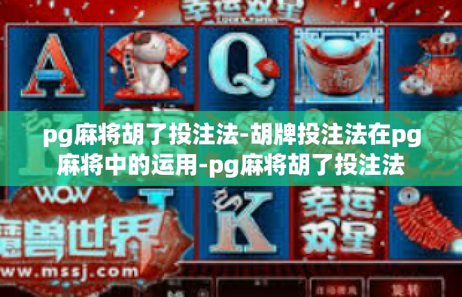 pg麻将胡了投注法-胡牌投注法在pg麻将中的运用-pg麻将胡了投注法