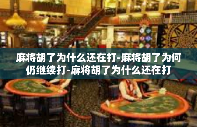 麻将胡了为什么还在打-麻将胡了为何仍继续打-麻将胡了为什么还在打