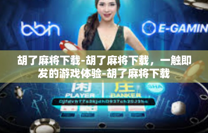 胡了麻将下载-胡了麻将下载，一触即发的游戏体验-胡了麻将下载