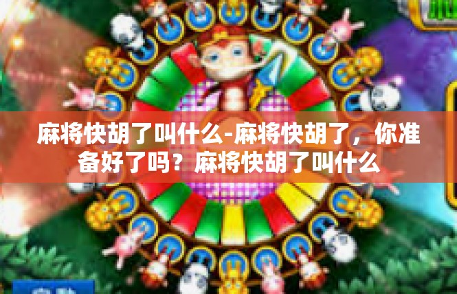 麻将快胡了叫什么-麻将快胡了，你准备好了吗？麻将快胡了叫什么