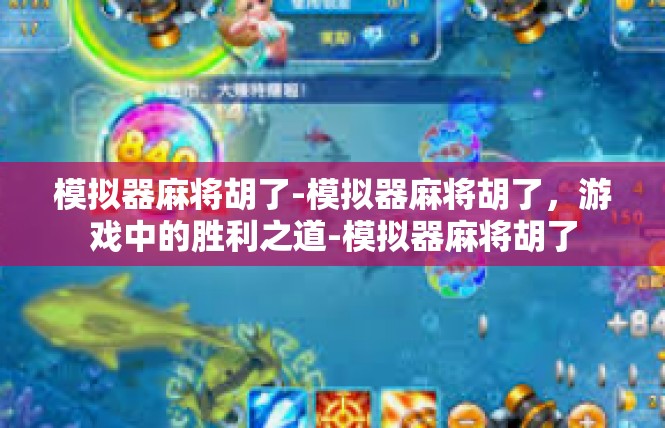 模拟器麻将胡了-模拟器麻将胡了，游戏中的胜利之道-模拟器麻将胡了