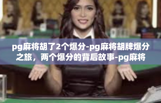 pg麻将胡了2个爆分-pg麻将胡牌爆分之旅，两个爆分的背后故事-pg麻将胡了2个爆分