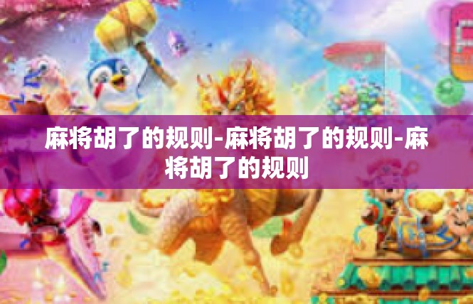 麻将胡了的规则-麻将胡了的规则-麻将胡了的规则