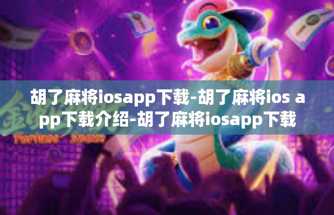 胡了麻将iosapp下载-胡了麻将ios app下载介绍-胡了麻将iosapp下载