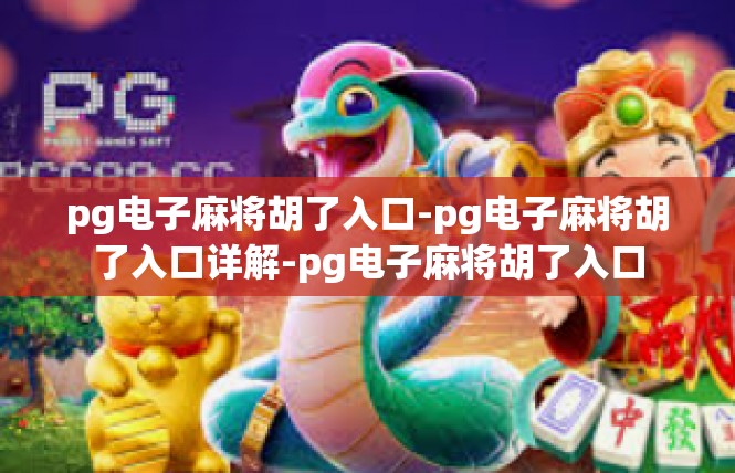 pg电子麻将胡了入口-pg电子麻将胡了入口详解-pg电子麻将胡了入口