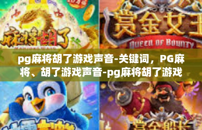 pg麻将胡了游戏声音-关键词，PG麻将、胡了游戏声音-pg麻将胡了游戏声音