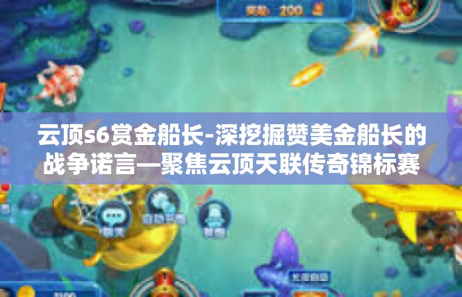 云顶s6赏金船长-深挖掘赞美金船长的战争诺言—聚焦云顶天联传奇锦标赛，重要分析及立场维护篇-云顶s6赏金船长