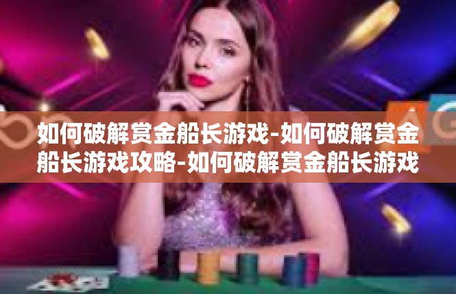 如何破解赏金船长游戏-如何破解赏金船长游戏攻略-如何破解赏金船长游戏