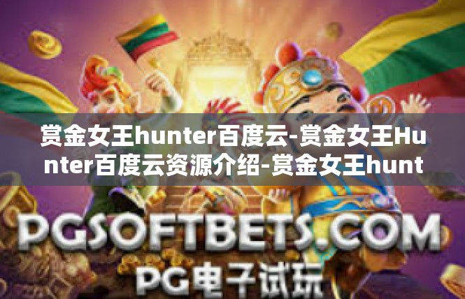 赏金女王hunter百度云-赏金女王Hunter百度云资源介绍-赏金女王hunter百度云