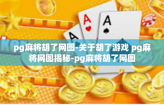 pg麻将胡了网图-关于胡了游戏 pg麻将网图揭秘-pg麻将胡了网图