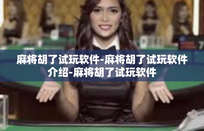 麻将胡了试玩软件-麻将胡了试玩软件介绍-麻将胡了试玩软件