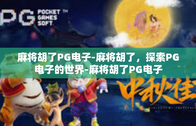 麻将胡了PG电子-麻将胡了，探索PG电子的世界-麻将胡了PG电子