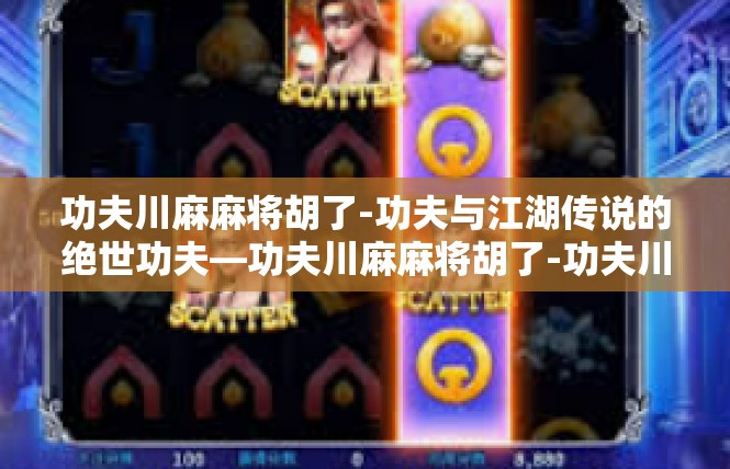 功夫川麻麻将胡了-功夫与江湖传说的绝世功夫—功夫川麻麻将胡了-功夫川麻麻将胡了
