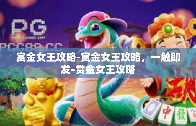 赏金女王攻略-赏金女王攻略，一触即发-赏金女王攻略