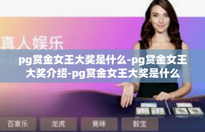 pg赏金女王大奖是什么-pg赏金女王大奖介绍-pg赏金女王大奖是什么