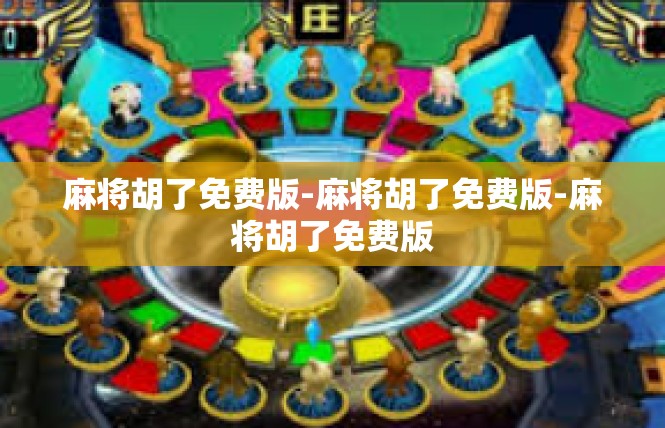 麻将胡了免费版-麻将胡了免费版-麻将胡了免费版