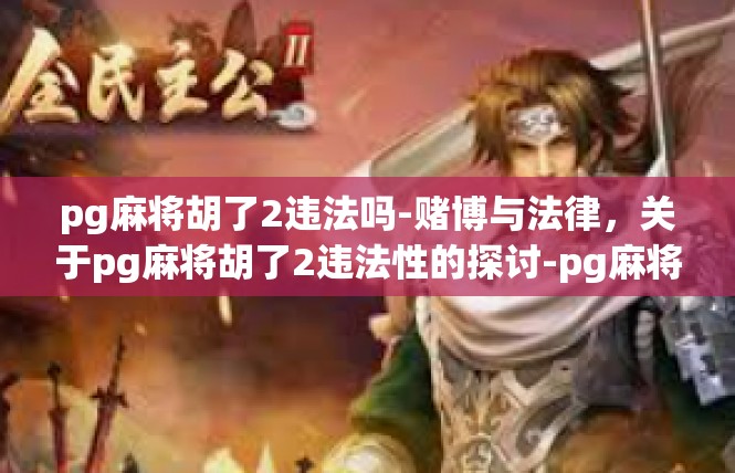 pg麻将胡了2违法吗-赌博与法律，关于pg麻将胡了2违法性的探讨-pg麻将胡了2违法吗