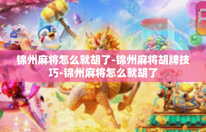 锦州麻将怎么就胡了-锦州麻将胡牌技巧-锦州麻将怎么就胡了