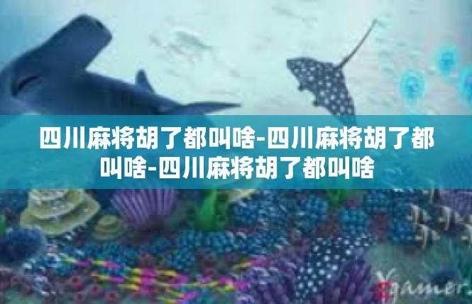 四川麻将胡了都叫啥-四川麻将胡了都叫啥-四川麻将胡了都叫啥