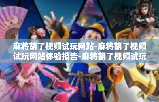 麻将胡了视频试玩网站-麻将胡了视频试玩网站体验报告-麻将胡了视频试玩网站