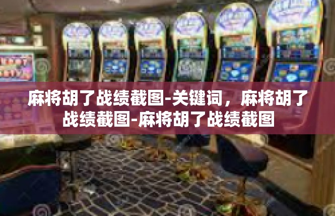 麻将胡了战绩截图-关键词，麻将胡了战绩截图-麻将胡了战绩截图