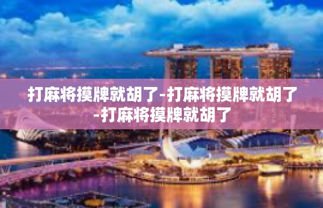 打麻将摸牌就胡了-打麻将摸牌就胡了-打麻将摸牌就胡了