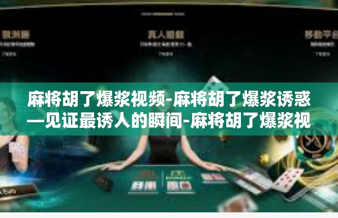 麻将胡了爆浆视频-麻将胡了爆浆诱惑—见证最诱人的瞬间-麻将胡了爆浆视频