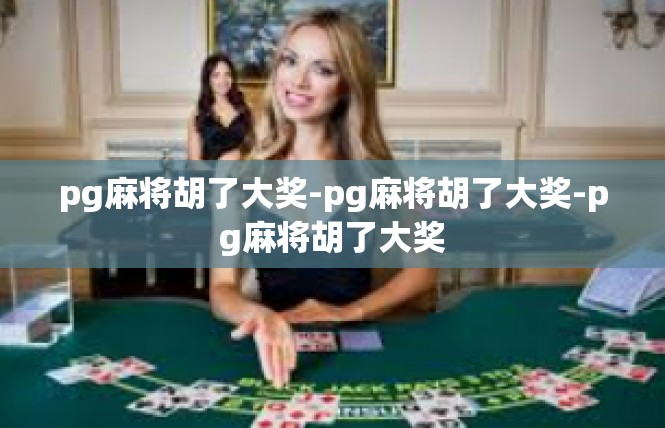 pg麻将胡了大奖-pg麻将胡了大奖-pg麻将胡了大奖