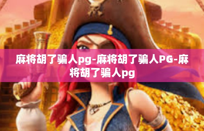 麻将胡了骗人pg-麻将胡了骗人PG-麻将胡了骗人pg