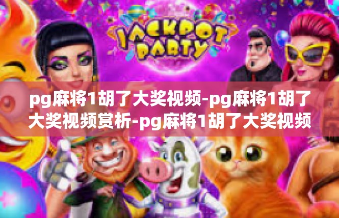 pg麻将1胡了大奖视频-pg麻将1胡了大奖视频赏析-pg麻将1胡了大奖视频