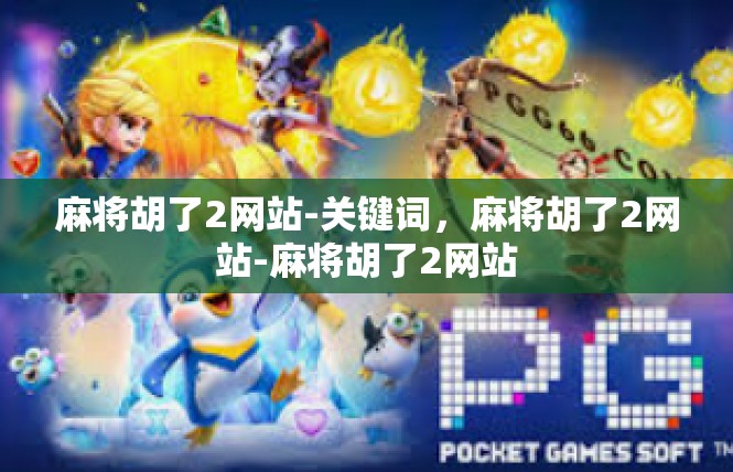麻将胡了2网站-关键词，麻将胡了2网站-麻将胡了2网站