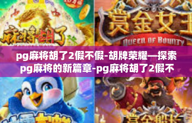 pg麻将胡了2假不假-胡牌荣耀—探索 pg麻将的新篇章-pg麻将胡了2假不假
