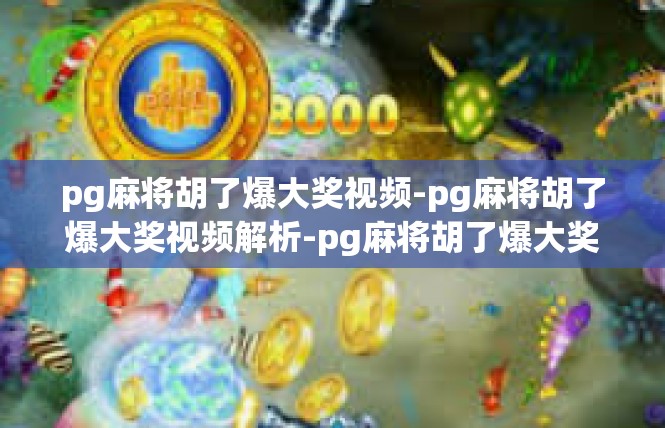 pg麻将胡了爆大奖视频-pg麻将胡了爆大奖视频解析-pg麻将胡了爆大奖视频
