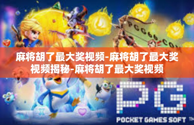 麻将胡了最大奖视频-麻将胡了最大奖视频揭秘-麻将胡了最大奖视频