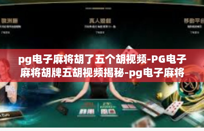 pg电子麻将胡了五个胡视频-PG电子麻将胡牌五胡视频揭秘-pg电子麻将胡了五个胡视频