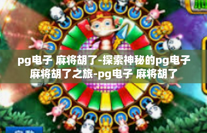 pg电子 麻将胡了-探索神秘的pg电子麻将胡了之旅-pg电子 麻将胡了