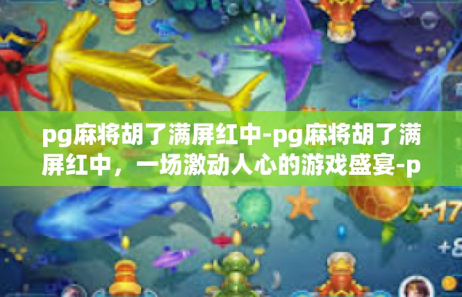 pg麻将胡了满屏红中-pg麻将胡了满屏红中，一场激动人心的游戏盛宴-pg麻将胡了满屏红中